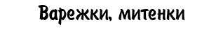 Варежки, митенки